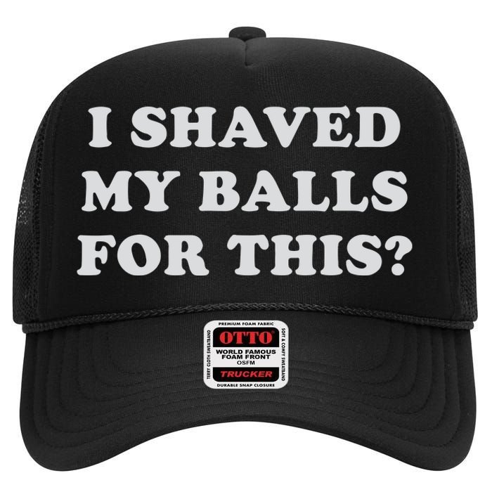 I Shaved My Balls For This High Crown Mesh Back Trucker Hat