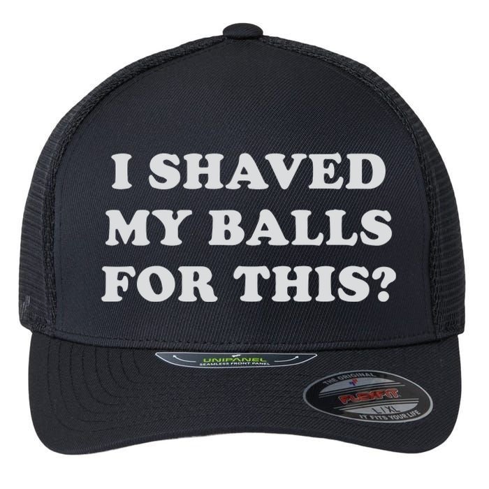 I Shaved My Balls For This Flexfit Unipanel Trucker Cap