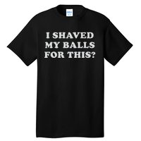 I Shaved My Balls For This Tall T-Shirt