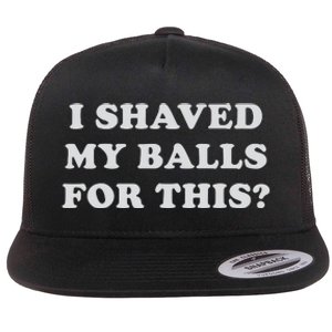 I Shaved My Balls For This Flat Bill Trucker Hat