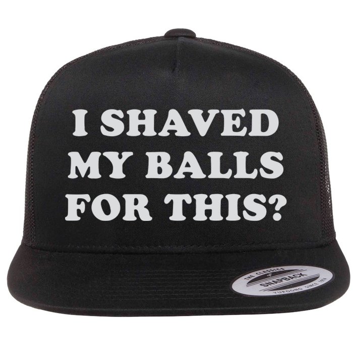 I Shaved My Balls For This Flat Bill Trucker Hat