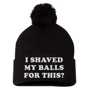 I Shaved My Balls For This Pom Pom 12in Knit Beanie