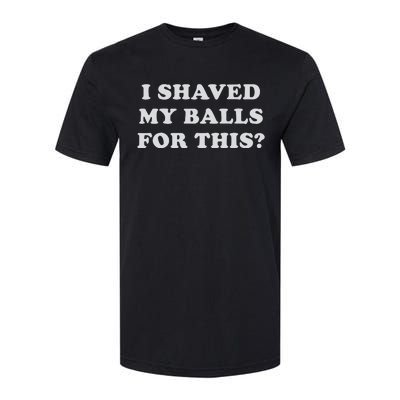 I Shaved My Balls For This Softstyle CVC T-Shirt