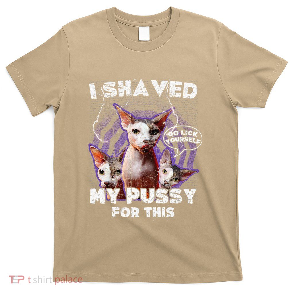 I Shaved My Pussy For This Funny Adult Humor Saying Joke T-Shirt