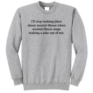 ILl Stop Making Jokes About Mental Illness Quote Tall Sweatshirt