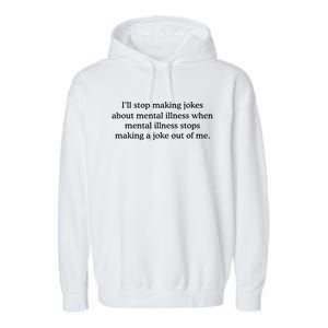 ILl Stop Making Jokes About Mental Illness Quote Garment-Dyed Fleece Hoodie