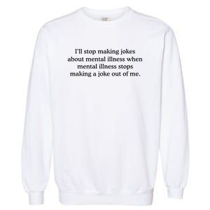 ILl Stop Making Jokes About Mental Illness Quote Garment-Dyed Sweatshirt