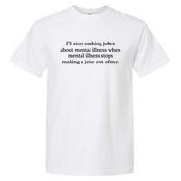 ILl Stop Making Jokes About Mental Illness Quote Garment-Dyed Heavyweight T-Shirt