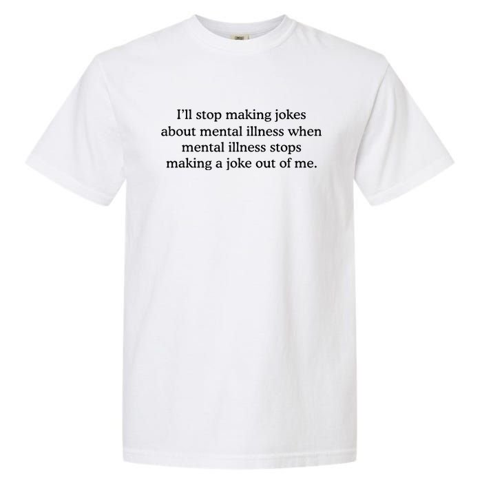 ILl Stop Making Jokes About Mental Illness Quote Garment-Dyed Heavyweight T-Shirt