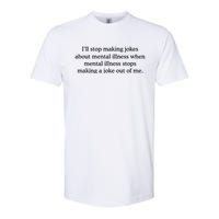 ILl Stop Making Jokes About Mental Illness Quote Softstyle CVC T-Shirt