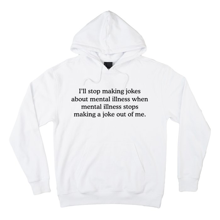 ILl Stop Making Jokes About Mental Illness Quote Hoodie