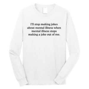 ILl Stop Making Jokes About Mental Illness Quote Long Sleeve Shirt