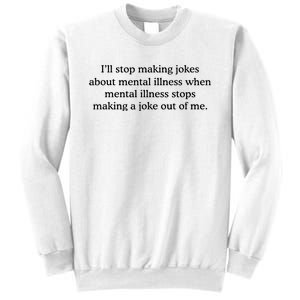 ILl Stop Making Jokes About Mental Illness Quote Sweatshirt