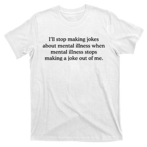 ILl Stop Making Jokes About Mental Illness Quote T-Shirt