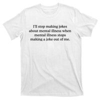 ILl Stop Making Jokes About Mental Illness Quote T-Shirt