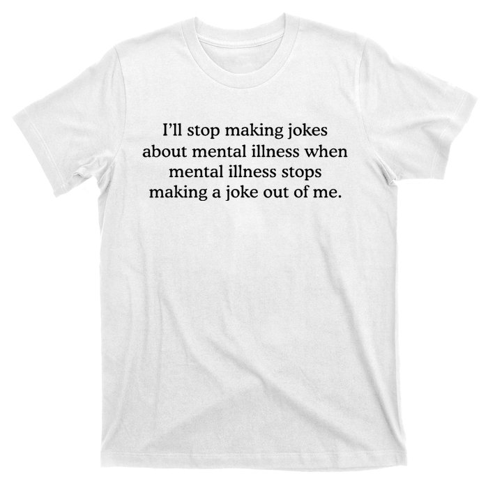 ILl Stop Making Jokes About Mental Illness Quote T-Shirt