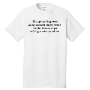 ILl Stop Making Jokes About Mental Illness Quote Tall T-Shirt