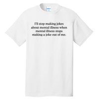 ILl Stop Making Jokes About Mental Illness Quote Tall T-Shirt