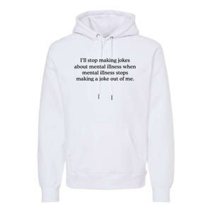 ILl Stop Making Jokes About Mental Illness Quote Premium Hoodie