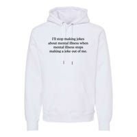 ILl Stop Making Jokes About Mental Illness Quote Premium Hoodie