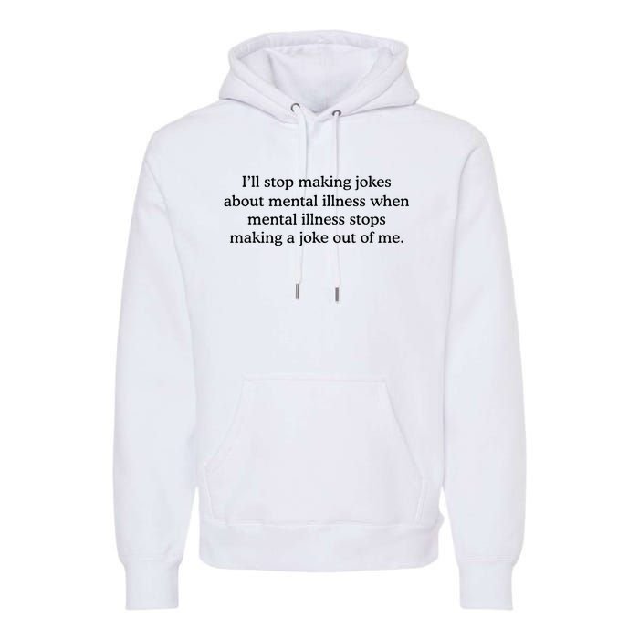 ILl Stop Making Jokes About Mental Illness Quote Premium Hoodie