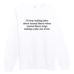 ILl Stop Making Jokes About Mental Illness Quote Premium Crewneck Sweatshirt