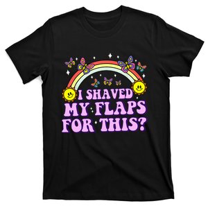 I Shaved My Flaps For This Funny Embarrassing Adult Humor T-Shirt