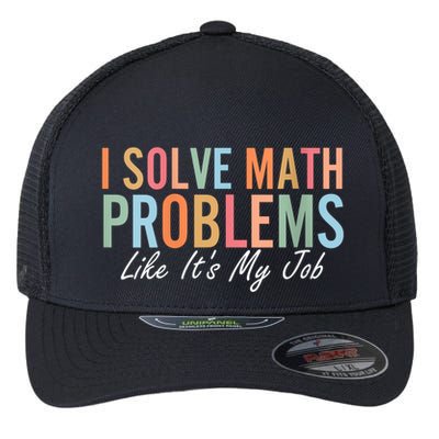 I Solve Math Problems Like ItS My Job Funny Back To School Gift Flexfit Unipanel Trucker Cap