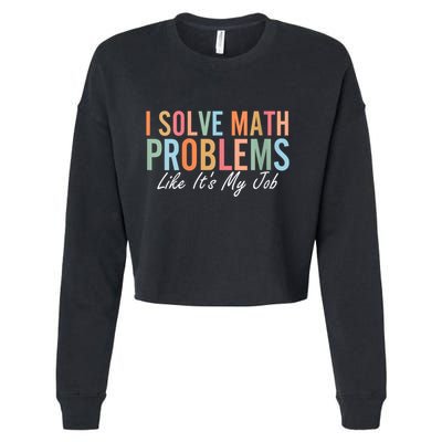 I Solve Math Problems Like ItS My Job Funny Back To School Gift Cropped Pullover Crew