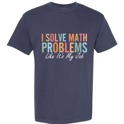 I Solve Math Problems Like ItS My Job Funny Back To School Gift Garment-Dyed Heavyweight T-Shirt