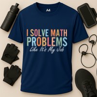 I Solve Math Problems Like ItS My Job Funny Back To School Gift Performance Shirt