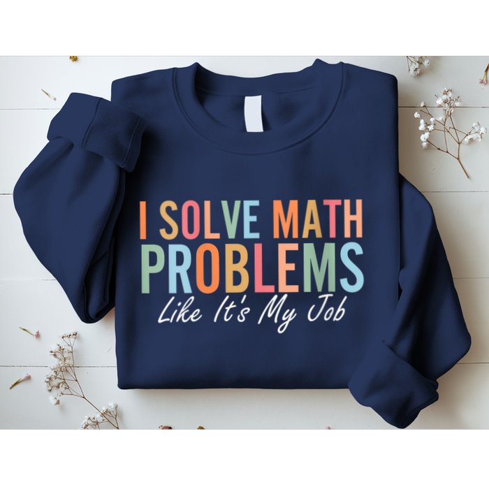 I Solve Math Problems Like ItS My Job Funny Back To School Gift Sweatshirt