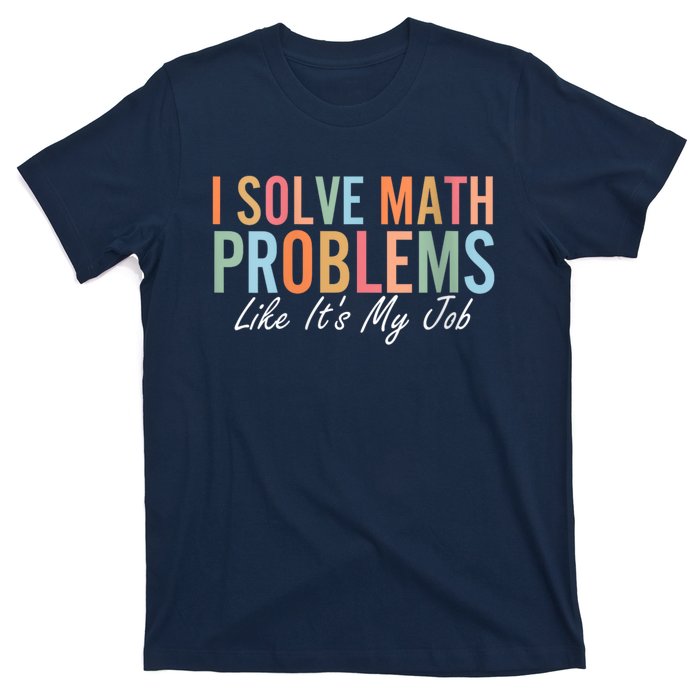 I Solve Math Problems Like ItS My Job Funny Back To School Gift T-Shirt