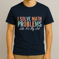 I Solve Math Problems Like ItS My Job Funny Back To School Gift T-Shirt