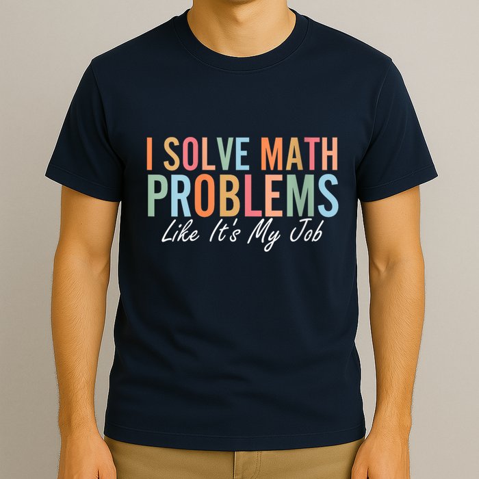 I Solve Math Problems Like ItS My Job Funny Back To School Gift T-Shirt