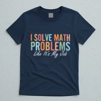 I Solve Math Problems Like ItS My Job Funny Back To School Gift T-Shirt