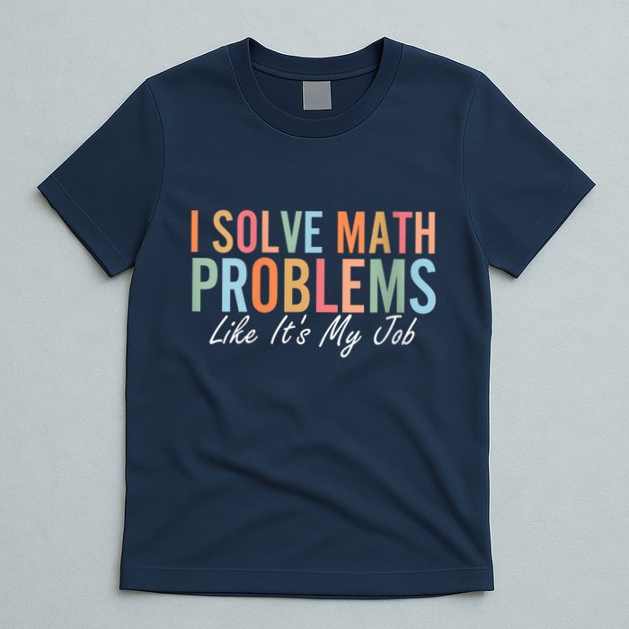 I Solve Math Problems Like ItS My Job Funny Back To School Gift T-Shirt