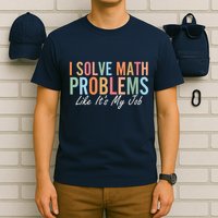 I Solve Math Problems Like ItS My Job Funny Back To School Gift T-Shirt