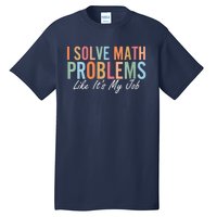 I Solve Math Problems Like ItS My Job Funny Back To School Gift Tall T-Shirt