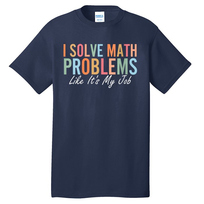 I Solve Math Problems Like ItS My Job Funny Back To School Gift Tall T-Shirt