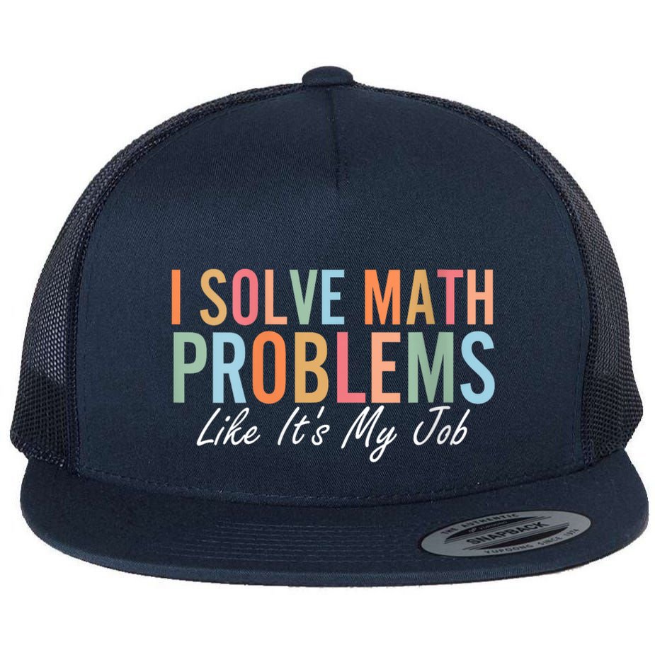 I Solve Math Problems Like ItS My Job Funny Back To School Gift Flatbill Hat