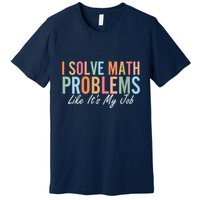 I Solve Math Problems Like ItS My Job Funny Back To School Gift Premium T-Shirt