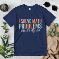 I Solve Math Problems Like ItS My Job Funny Back To School Gift Premium T-Shirt