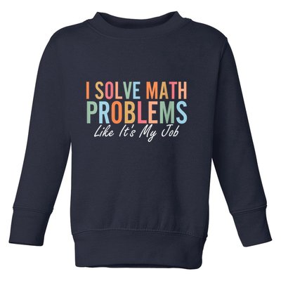 I Solve Math Problems Like ItS My Job Funny Back To School Gift Toddler Sweatshirt