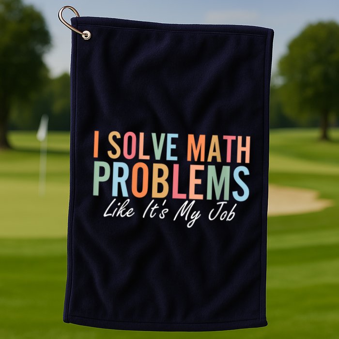 I Solve Math Problems Like ItS My Job Funny Back To School Gift Golf Towel