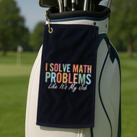 I Solve Math Problems Like ItS My Job Funny Back To School Gift Golf Towel
