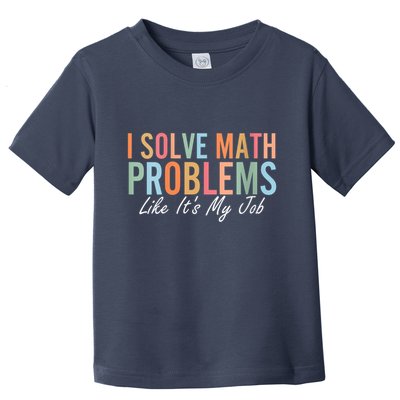 I Solve Math Problems Like ItS My Job Funny Back To School Gift Toddler T-Shirt