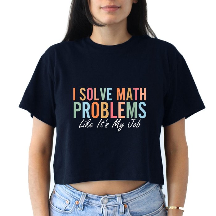 I Solve Math Problems Like ItS My Job Funny Back To School Gift Crop Top