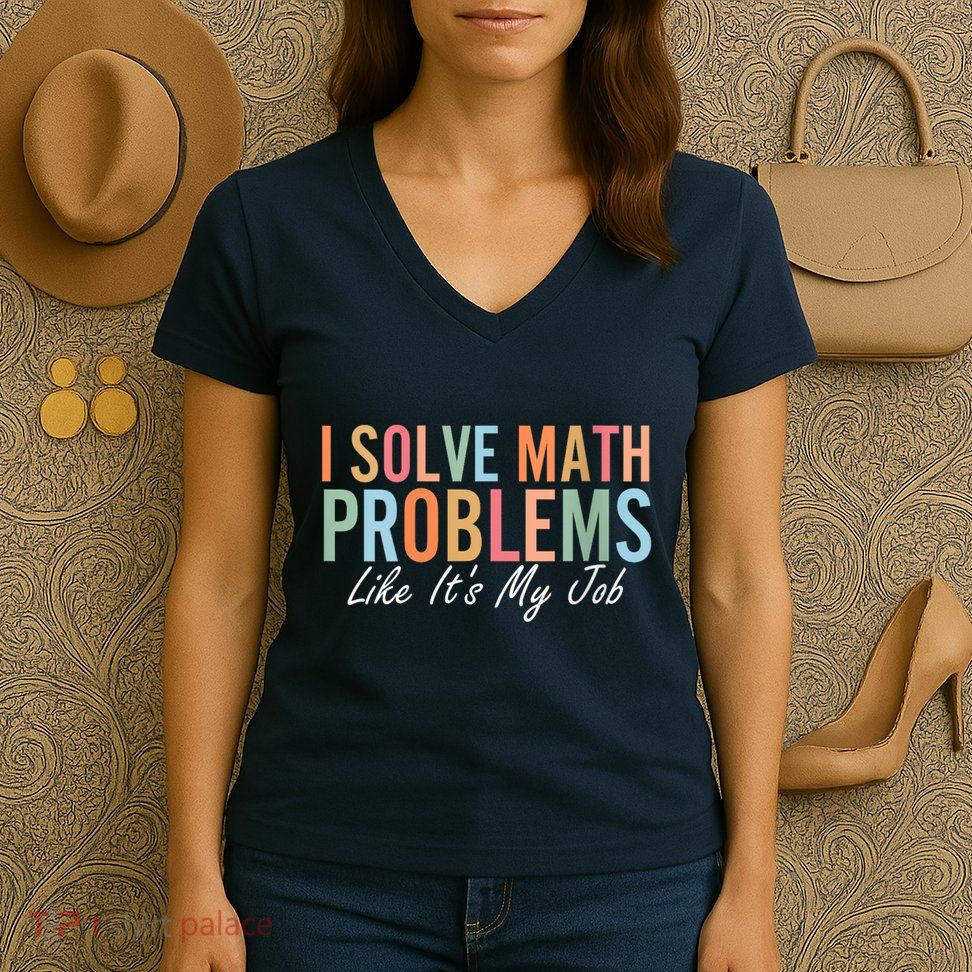 I Solve Math Problems Like ItS My Job Funny Back To School Gift Women's V-Neck T-Shirt