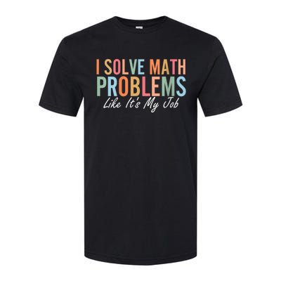 I Solve Math Problems Like ItS My Job Funny Back To School Gift Softstyle CVC T-Shirt